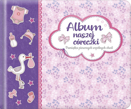 Album naszej córeczki Pamiątka pierwszych wspólnych chwil Wydanie II 067409
