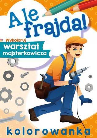 Kolorowanka ale frajda wykoloruj warsztat majsterkowicza