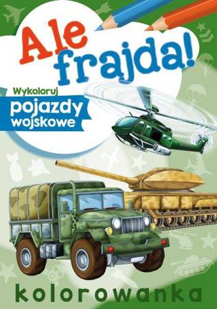 Książeczka Ale frajda! Wykoloruj Pojazdy wojskowe 070989